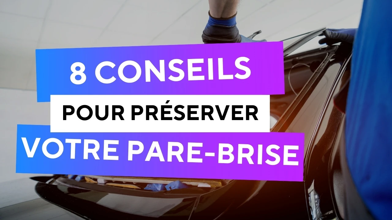 8 Conseils pour préserver votre pare-brise